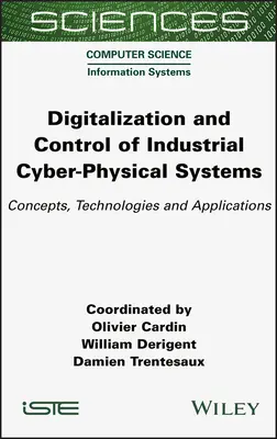 Numérisation et contrôle des systèmes cyber-physiques industriels : Concepts, technologies et applications - Digitalization and Control of Industrial Cyber-Physical Systems: Concepts, Technologies and Applications