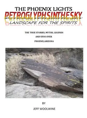 Les lumières de Phoenix - Petroglyphesinthesky (Paysages pour les esprits) : Les histoires vraies, les mythes, les légendes et les OVNIs au-dessus de Phoenix, Arizona Vol. 1 - The Phoenix Lights- Petroglyphsinthesky (Landscapes for the Spirits): The True Stories, Myths, Legends & UFOs over Phoenix, Arizona Vol. 1