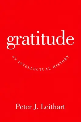 La gratitude : Une histoire intellectuelle - Gratitude: An Intellectual History