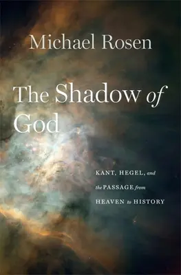 L'ombre de Dieu : Kant, Hegel et le passage du ciel à l'histoire - The Shadow of God: Kant, Hegel, and the Passage from Heaven to History