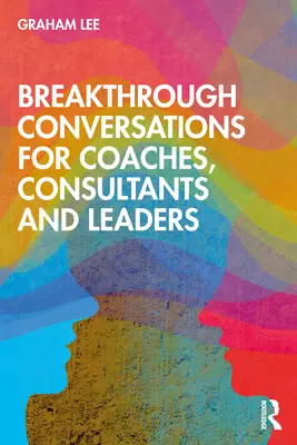 Conversations décisives pour les coachs, les consultants et les dirigeants - Breakthrough Conversations for Coaches, Consultants and Leaders