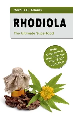 Rhodiola - Le superaliment ultime : vaincre la dépression et améliorer les fonctions cérébrales - Rhodiola - The Ultimate Superfood: Beat Depression and Improve Your Brain Function