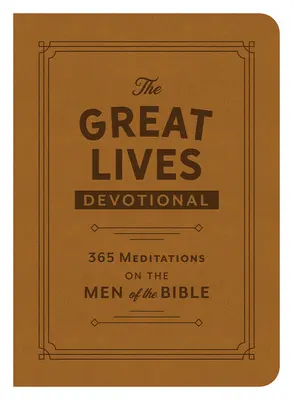 Les Grandes Vies : 365 méditations sur les hommes de la Bible - The Great Lives Devotional: 365 Meditations on the Men of the Bible