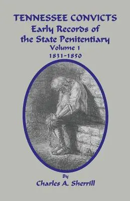 Les condamnés du Tennessee : Les premiers registres du pénitencier d'État 1831-1850. Volume 1 - Tennessee Convicts: Early Records of the State Penitentiary 1831-1850. Volume 1