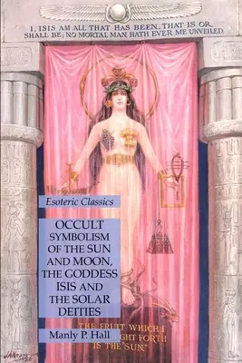 Symbolisme occulte du soleil et de la lune, de la déesse Isis et des divinités solaires : Classiques ésotériques - Occult Symbolism of the Sun and Moon, the Goddess Isis and the Solar Deities: Esoteric Classics