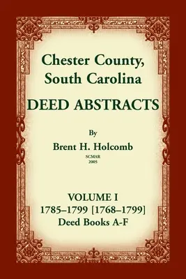 Chester County, South Carolina, Deed Abstracts, Volume I : 1785-1799 [1768-1799] Deed Book A-F - Chester County, South Carolina, Deed Abstracts, Volume I: 1785-1799 [1768-1799] Deed Book A-F