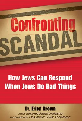 Faire face au scandale : Comment les juifs peuvent réagir quand les juifs font de mauvaises choses - Confronting Scandal: How Jews Can Respond When Jews Do Bad Things