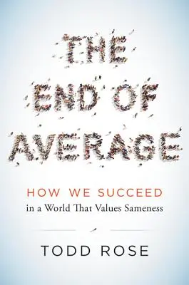 La fin de la moyenne : Comment réussir dans un monde qui valorise l'uniformité - The End of Average: How We Succeed in a World That Values Sameness