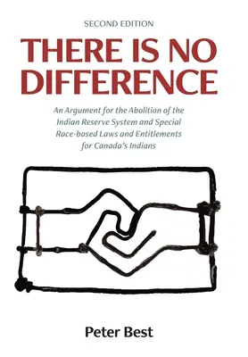 Il n'y a pas de différence : Argument en faveur de l'abolition du système des réserves indiennes et des lois et droits spéciaux fondés sur la race pour les Indiens du Canada. - There Is No Difference: An Argument for the Abolition of the Indian Reserve System and Special Race-based Laws and Entitlements for Canada's I