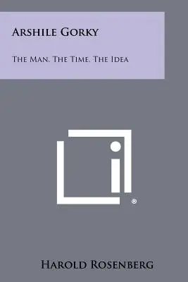 Arshile Gorky : l'homme, l'époque, l'idée - Arshile Gorky: The Man, The Time, The Idea