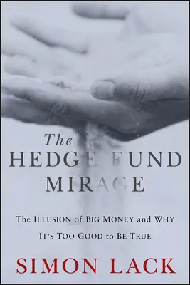 Le mirage des fonds spéculatifs : L'illusion des grandes fortunes et pourquoi c'est trop beau pour être vrai - The Hedge Fund Mirage: The Illusion of Big Money and Why It's Too Good to Be True