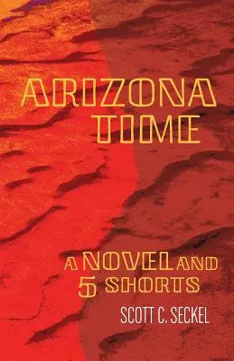 Arizona Time : Un roman et cinq courts métrages - Arizona Time: A Novel and Five Shorts