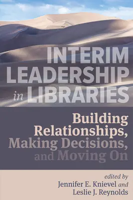 Leadership intérimaire dans les bibliothèques: : Établir des relations, prendre des décisions et aller de l'avant - Interim Leadership in Libraries:: Building Relationships, Making Decisions, and Moving on