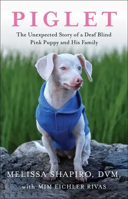 Porcinet : L'histoire inattendue d'un chiot rose sourd et aveugle et de sa famille - Piglet: The Unexpected Story of a Deaf, Blind, Pink Puppy and His Family