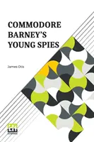 Les jeunes espions du Commodore Barney : L'histoire d'un garçon sur l'incendie de la ville de Washington - Commodore Barney's Young Spies: A Boy's Story Of The Burning Of The City Of Washington