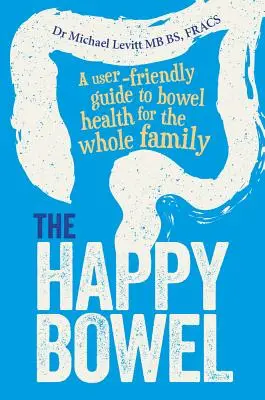 L'intestin heureux : Un guide convivial de la santé intestinale pour toute la famille - The Happy Bowel: A User-Friendly Guide to Bowel Health for the Whole Family