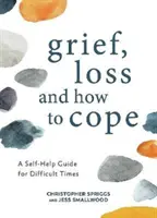 Le deuil, la perte et comment y faire face - Un guide d'auto-assistance pour les moments difficiles - Grief, Loss and How to Cope - A Self-Help Guide for Difficult Times