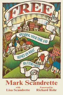 Libre : Consacrer son temps et son argent à ce qui compte le plus - Free: Spending Your Time and Money on What Matters Most