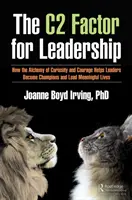 Le facteur C pour le leadership : Comment l'alchimie de la curiosité et du courage aide les leaders à devenir des champions et à mener une vie pleine de sens - The C Factor for Leadership: How the Alchemy of Curiosity and Courage Helps Leaders Become Champions and Lead Meaningful Lives