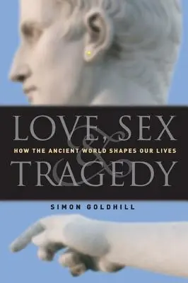 Amour, sexe et tragédie : comment le monde antique façonne nos vies - Love, Sex & Tragedy: How the Ancient World Shapes Our Lives