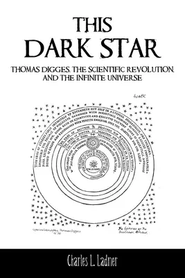 Cette étoile sombre : Thomas Digges, la révolution scientifique et l'univers infini - This Dark Star: Thomas Digges, the Scientific Revolution, and the Infinite Universe