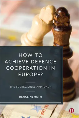 Comment parvenir à une coopération en matière de défense en Europe&nbsp;? L'approche sous-régionale - How to Achieve Defence Cooperation in Europe?: The Subregional Approach