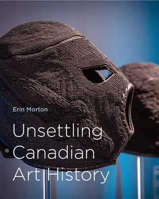 Une histoire de l'art canadien troublante - Unsettling Canadian Art History