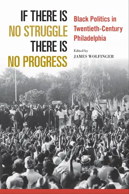S'il n'y a pas de lutte, il n'y a pas de progrès : La politique noire à Philadelphie au vingtième siècle - If There Is No Struggle There Is No Progress: Black Politics in Twentieth-Century Philadelphia