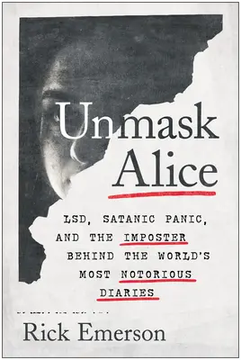 Démasquer Alice : Lsd, panique satanique et l'imposteur derrière les journaux intimes les plus célèbres du monde - Unmask Alice: Lsd, Satanic Panic, and the Imposter Behind the World's Most Notorious Diaries
