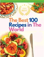 Les 100 meilleures recettes du monde : Les recettes les plus appréciées des chefs internationaux - The Best 100 Recipes in The World: The Most Loved Recipes from International Chefs