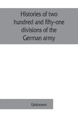 Histoires de deux cent cinquante et une divisions de l'armée allemande ayant participé à la guerre (1914-1918) - Histories of two hundred and fifty-one divisions of the German army which participated in the war (1914-1918)
