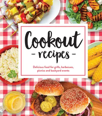 Recettes de cuisine : Des aliments délicieux pour les grillades, les barbecues, les pique-niques et les événements dans l'arrière-cour. - Cookout Recipes: Delicious Food for Grills, Barbecues, Picnics and Backyard Events