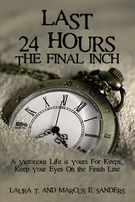 Les dernières 24 heures, le dernier centimètre : Une vie victorieuse est à votre portée . . . Gardez les yeux sur la ligne d'arrivée - Last 24 Hours, the Final Inch: A Victorious Life Is Yours for Keeps . . . Keep Your Eyes on the Finish Line