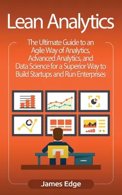 Lean Analytics : Le guide ultime d'une méthode agile d'analyse, d'analyse avancée et de science des données pour une méthode supérieure de construction d'étoiles. - Lean Analytics: The Ultimate Guide to an Agile Way of Analytics, Advanced Analytics, and Data Science for a Superior Way to Build Star