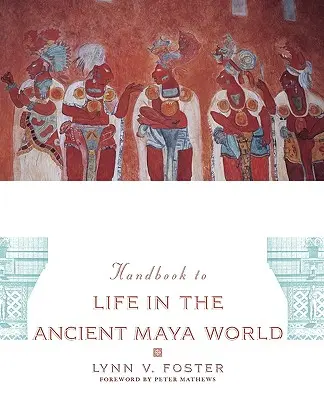 Le manuel de la vie dans l'ancien monde maya - The Handbook to Life in the Ancient Maya World