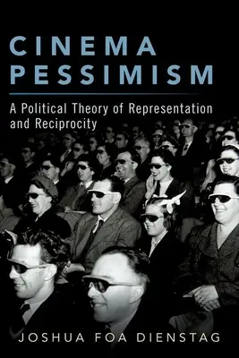 Le pessimisme cinématographique : Une théorie politique de la représentation et de la réciprocité - Cinema Pessimism: A Political Theory of Representation and Reciprocity