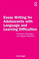 Essay Writing for Adolescents with Language and Learning Difficulties (Rédaction d'essais pour les adolescents ayant des difficultés de langage et d'apprentissage) : Stratégies pratiques pour les professeurs d'anglais - Essay Writing for Adolescents with Language and Learning Difficulties: Practical Strategies for English Teachers