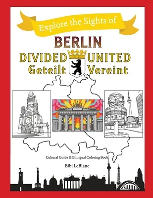 Berlin divisé - Berlin uni : Berlin Geteilt - Berlin Vereint - Berlin Divided - Berlin United: Berlin Geteilt - Berlin Vereint