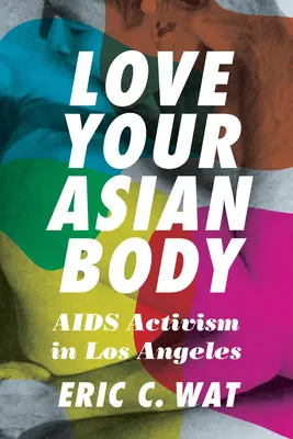 Aimez votre corps asiatique : L'activisme contre le sida à Los Angeles - Love Your Asian Body: AIDS Activism in Los Angeles
