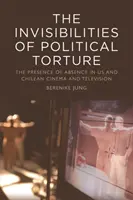 Les invisibilités de la torture politique : Les invisibilités de la torture politique : la présence de l'absence dans le cinéma et la télévision américains et chiliens - The Invisibilities of Political Torture: The Presence of Absence in Us and Chilean Cinema and Television