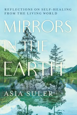 Les miroirs de la terre : Réflexions sur l'autoguérison à partir du monde vivant - Mirrors in the Earth: Reflections on Self-Healing from the Living World