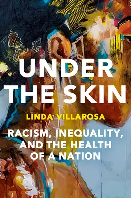 Sous la peau : Les conséquences cachées du racisme sur la vie des Américains et sur la santé de notre pays - Under the Skin: The Hidden Toll of Racism on American Lives and on the Health of Our Nation