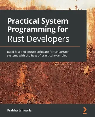 Programmation système pratique pour les développeurs Rust : Construire des logiciels rapides et sécurisés pour les systèmes Linux/Unix à l'aide d'exemples pratiques. - Practical System programming for Rust developers: Build fast and secure software for Linux/Unix systems with the help of practical examples