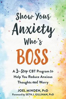 Montrez à votre anxiété qui est le patron : Un programme de TCC en trois étapes pour vous aider à réduire les pensées anxieuses et l'inquiétude. - Show Your Anxiety Who's Boss: A Three-Step CBT Program to Help You Reduce Anxious Thoughts and Worry
