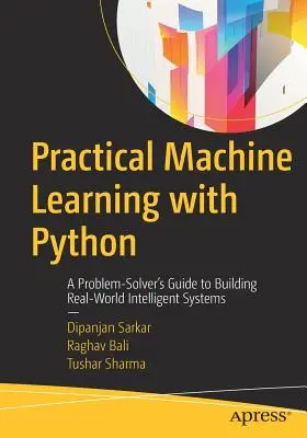 Apprentissage automatique pratique avec Python : Un guide de résolution de problèmes pour construire des systèmes intelligents dans le monde réel - Practical Machine Learning with Python: A Problem-Solver's Guide to Building Real-World Intelligent Systems