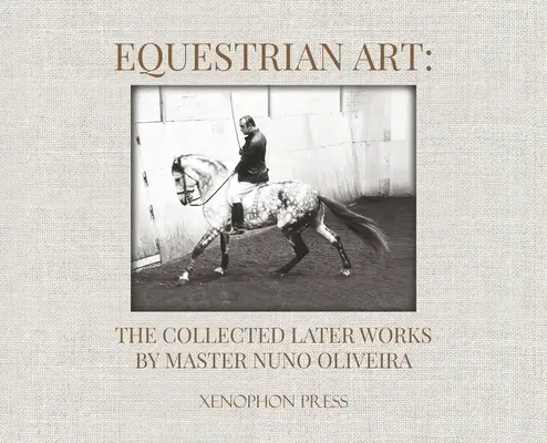 Art équestre : La collection des dernières œuvres de Nuno Oliveira - Equestrian Art: The Collected Later Works by Nuno Oliveira