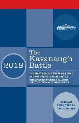 La bataille de Kavanaugh : Le combat pour la Cour suprême et pour l'avenir des États-Unis avec des discours du juge Kavanaugh, de Christine Ford et de Se - The Kavanaugh Battle: The Fight for the Supreme Court and for the Future of the U.S. with speeches by Judge Kavanaugh, Christine Ford and Se