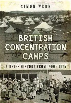 Les camps de concentration britanniques : Une brève histoire de 1900 à 1975 - British Concentration Camps: A Brief History from 1900-1975