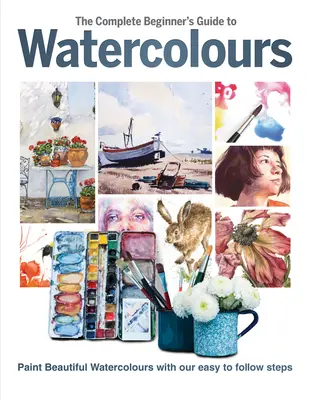 Le guide complet de l'aquarelle pour les débutants : Peindre de belles aquarelles avec nos étapes faciles à suivre - The Complete Beginner's Guide to Watercolours: Paint Beautiful Watercolours with Our Easy to Follow Steps