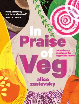 Éloge des légumes : le livre de cuisine ultime pour les amateurs de légumes - In Praise of Veg: The Ultimate Cookbook for Vegetable Lovers